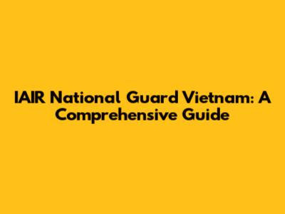 IAIR National Guard Vietnam: A Comprehensive Guide