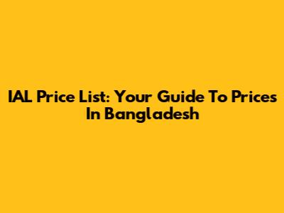 IAL Price List: Your Guide To Prices In Bangladesh