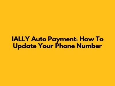 IALLY Auto Payment: How To Update Your Phone Number