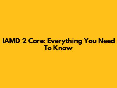 IAMD 2 Core: Everything You Need To Know