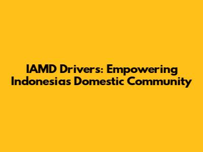 IAMD Drivers: Empowering Indonesia's Domestic Community