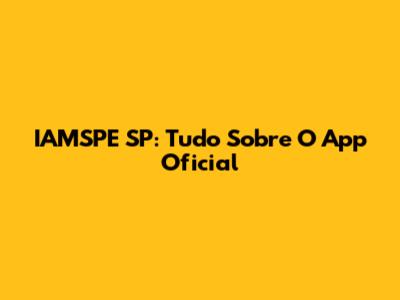 IAMSPE SP: Tudo Sobre O App Oficial