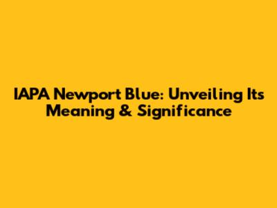 IAPA Newport Blue: Unveiling Its Meaning & Significance