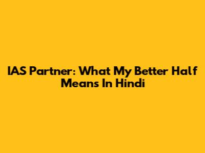 IAS Partner: What 'My Better Half' Means In Hindi