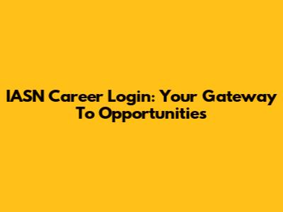 IASN Career Login: Your Gateway To Opportunities