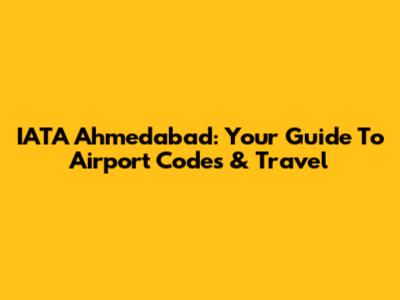 IATA Ahmedabad: Your Guide To Airport Codes & Travel