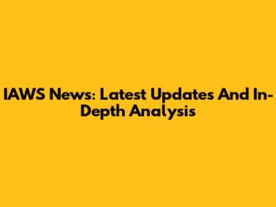 IAWS News: Latest Updates And In-Depth Analysis