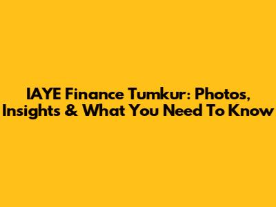 IAYE Finance Tumkur: Photos, Insights & What You Need To Know
