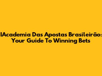 IAcademia Das Apostas Brasileirão: Your Guide To Winning Bets
