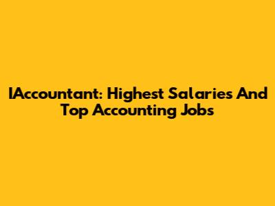 IAccountant: Highest Salaries And Top Accounting Jobs
