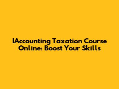 IAccounting Taxation Course Online: Boost Your Skills