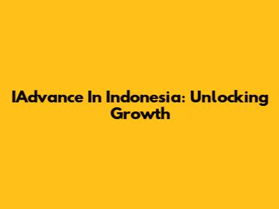 IAdvance In Indonesia: Unlocking Growth