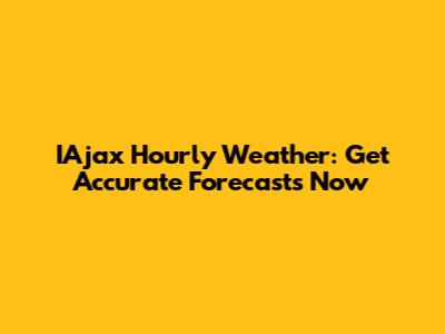 IAjax Hourly Weather: Get Accurate Forecasts Now