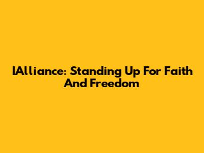 IAlliance: Standing Up For Faith And Freedom