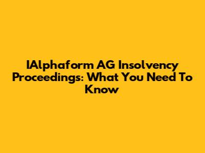 IAlphaform AG Insolvency Proceedings: What You Need To Know