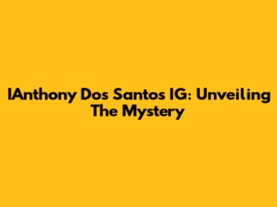 IAnthony Dos Santos IG: Unveiling The Mystery