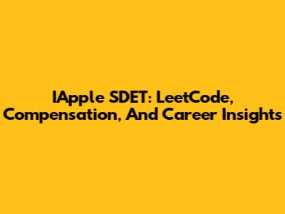IApple SDET: LeetCode, Compensation, And Career Insights
