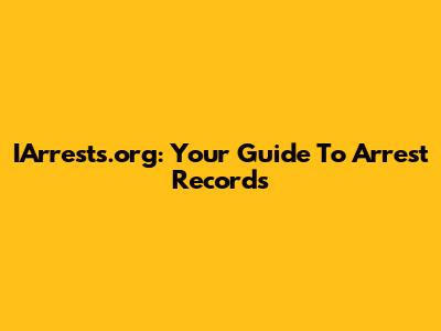 IArrests.org: Your Guide To Arrest Records