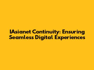IAsianet Continuity: Ensuring Seamless Digital Experiences
