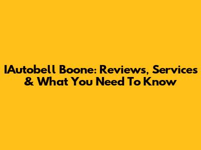 IAutobell Boone: Reviews, Services & What You Need To Know