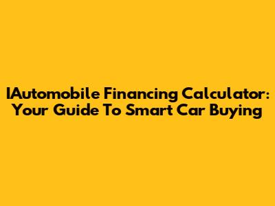 IAutomobile Financing Calculator: Your Guide To Smart Car Buying