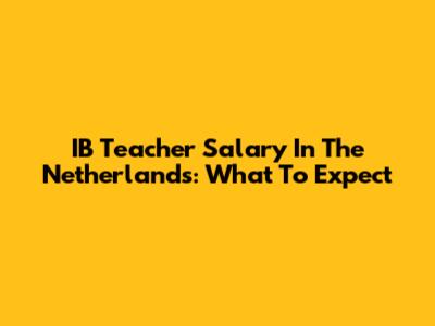 IB Teacher Salary In The Netherlands: What To Expect