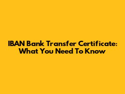 IBAN Bank Transfer Certificate: What You Need To Know