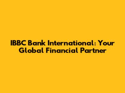 IBBC Bank International: Your Global Financial Partner