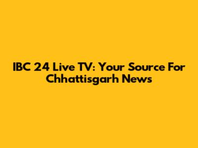 IBC 24 Live TV: Your Source For Chhattisgarh News