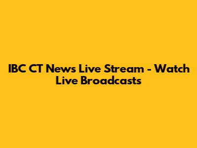 IBC CT News Live Stream - Watch Live Broadcasts