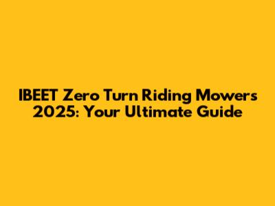 IBEET Zero Turn Riding Mowers 2025: Your Ultimate Guide