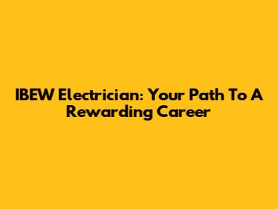 IBEW Electrician: Your Path To A Rewarding Career