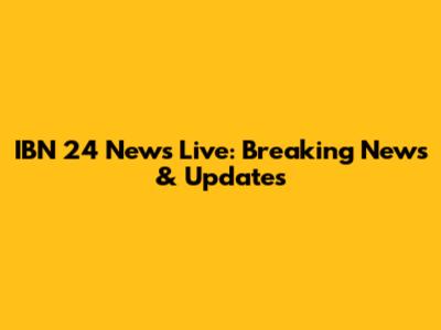 IBN 24 News Live: Breaking News & Updates