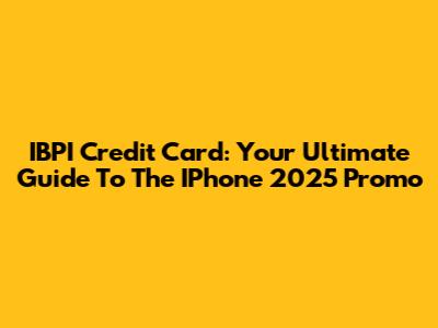 IBPI Credit Card: Your Ultimate Guide To The IPhone 2025 Promo
