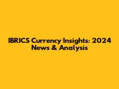 IBRICS Currency Insights: 2024 News & Analysis