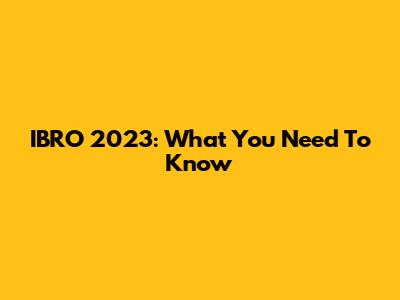 IBRO 2023: What You Need To Know