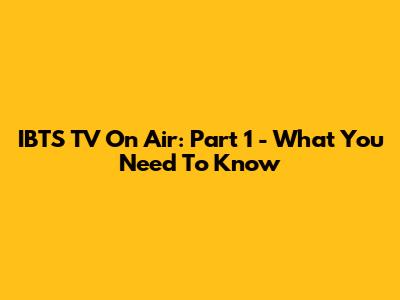 IBTS TV On Air: Part 1 - What You Need To Know