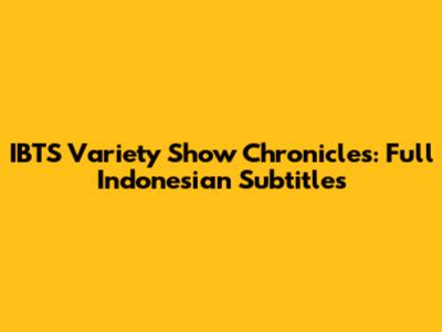 IBTS Variety Show Chronicles: Full Indonesian Subtitles