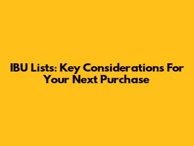 IBU Lists: Key Considerations For Your Next Purchase
