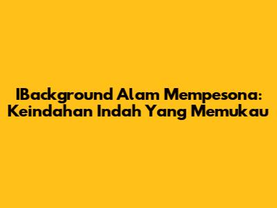 IBackground Alam Mempesona: Keindahan Indah Yang Memukau