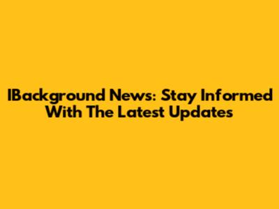 IBackground News: Stay Informed With The Latest Updates