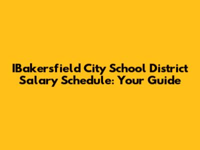 IBakersfield City School District Salary Schedule: Your Guide