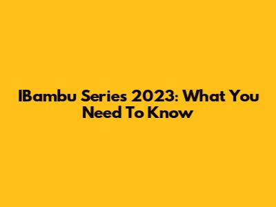IBambu Series 2023: What You Need To Know