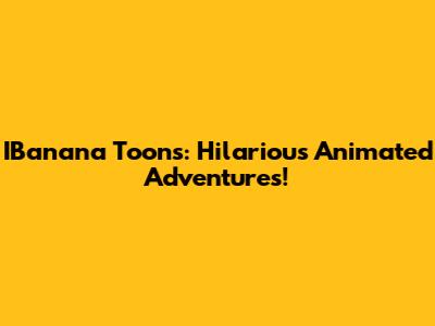 IBanana Toons: Hilarious Animated Adventures!