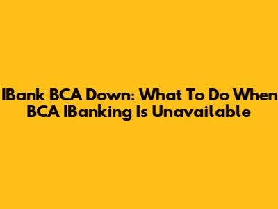 IBank BCA Down: What To Do When BCA IBanking Is Unavailable