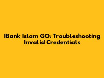 IBank Islam GO: Troubleshooting Invalid Credentials