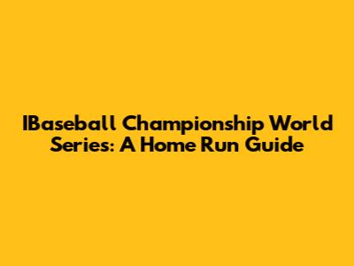 IBaseball Championship World Series: A Home Run Guide