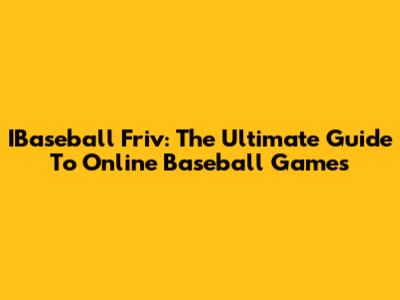 IBaseball Friv: The Ultimate Guide To Online Baseball Games