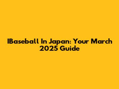 IBaseball In Japan: Your March 2025 Guide