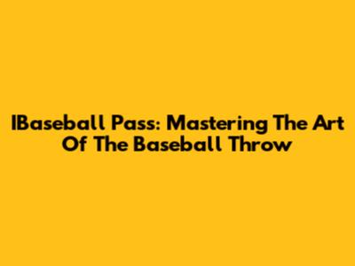 IBaseball Pass: Mastering The Art Of The Baseball Throw